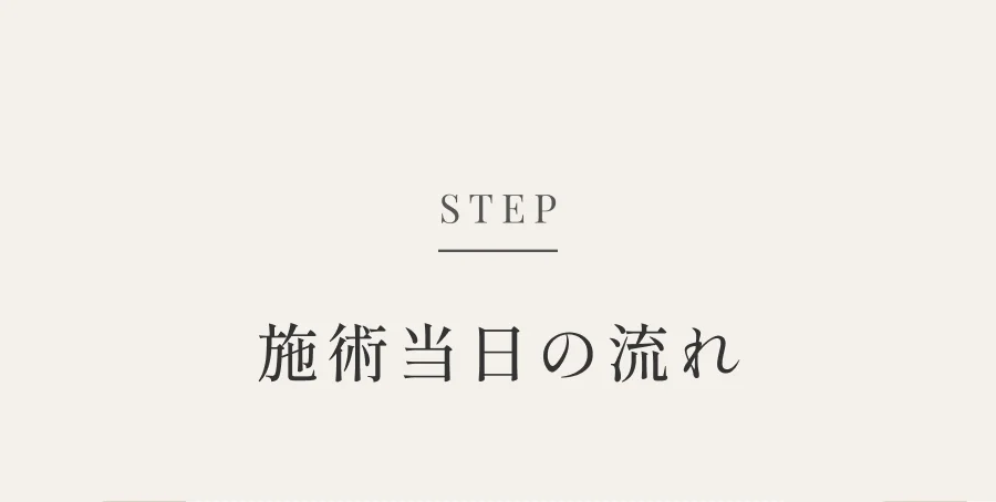STEP 施術当日の流れ